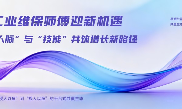 工业维保师傅迎新机遇：“人脉”与“技能”共筑增长新路径！